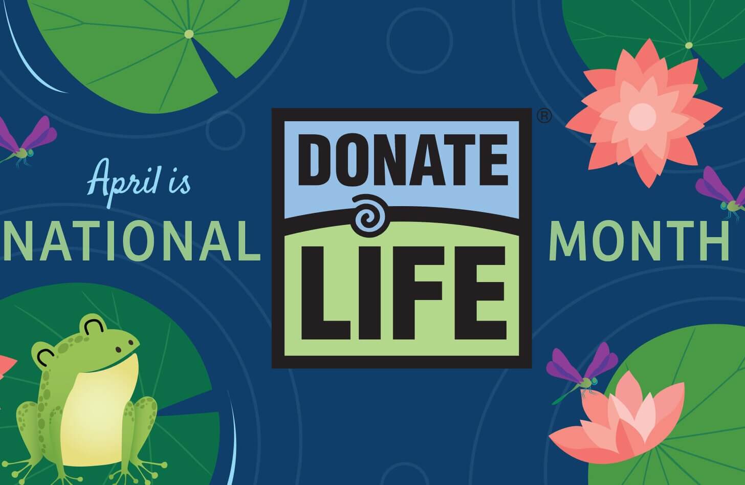 TEXT "April is National Donate Life Month" set against a background of a pond with frogs and lily pads
